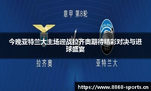 今晚亚特兰大主场迎战拉齐奥期待精彩对决与进球盛宴